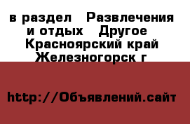  в раздел : Развлечения и отдых » Другое . Красноярский край,Железногорск г.